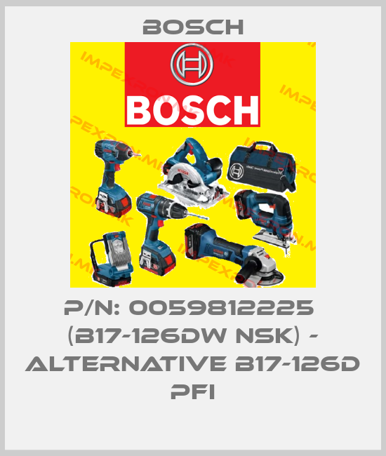 Bosch-P/N: 0059812225  (B17-126DW NSK) - ALTERNATIVE B17-126D PFIprice