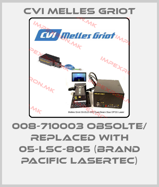 CVI Melles Griot-008-710003 obsolte/ replaced with 05-LSC-805 (brand Pacific Lasertec)price