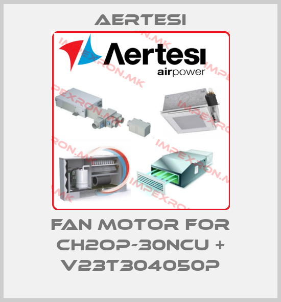 Aertesi-Fan motor for CH2OP-30NCU + V23T304050Pprice
