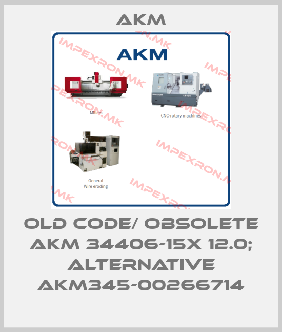 Akm-old code/ obsolete AKM 34406-15X 12.0; alternative AKM345-00266714price