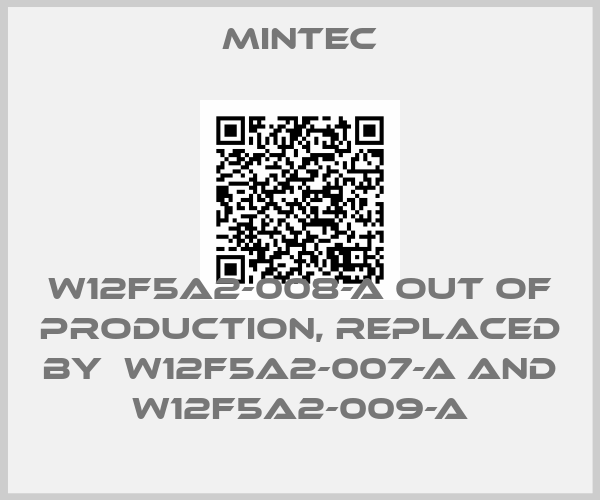 MINTEC-W12F5A2-008-A out of production, replaced by  W12F5A2-007-A and W12F5A2-009-Aprice