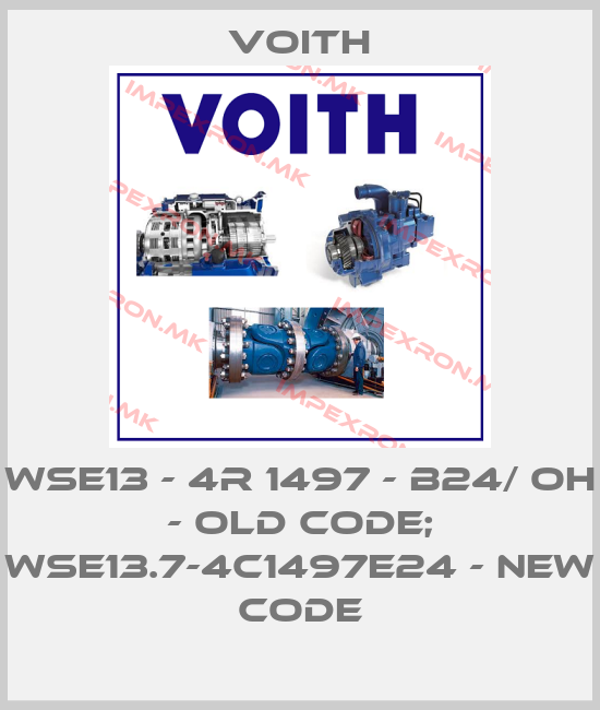 Voith-WSE13 - 4R 1497 - B24/ OH - old code; WSE13.7-4C1497E24 - new codeprice