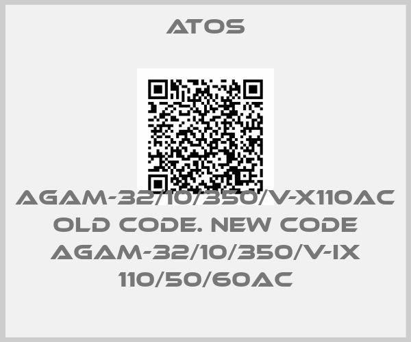 Atos-AGAM-32/10/350/V-X110AC old code. new code AGAM-32/10/350/V-IX 110/50/60ACprice