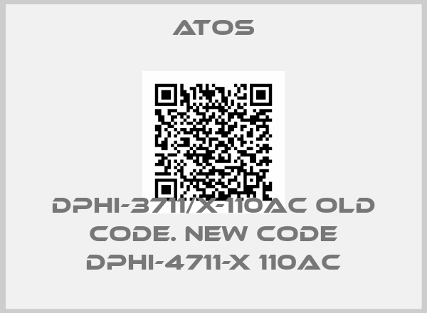 Atos-DPHI-3711/X-110AC old code. new code DPHI-4711-X 110ACprice