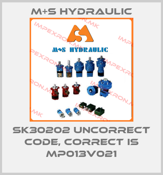 M+S HYDRAULIC-SK30202 uncorrect code, correct is MP013V021price