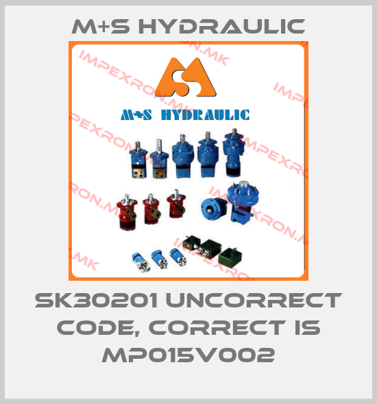 M+S HYDRAULIC-SK30201 uncorrect code, correct is MP015V002price