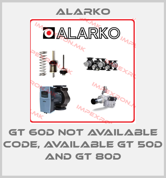 ALARKO-GT 60D not available code, available GT 50D and GT 80Dprice