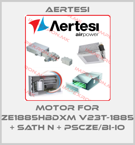 Aertesi-Motor for ZE1885HBDXM V23T-1885 + SATH N + PSCZE/BI-IOprice