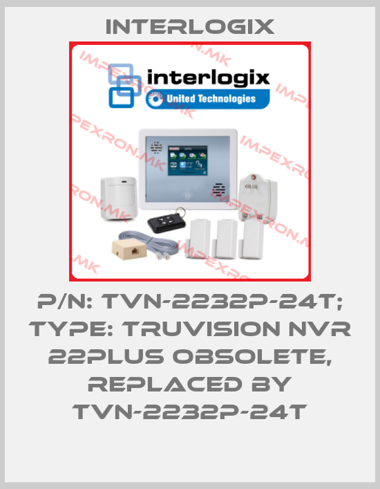 Interlogix-p/n: TVN-2232P-24T; Type: TruVision NVR 22Plus obsolete, replaced by TVN-2232P-24Tprice