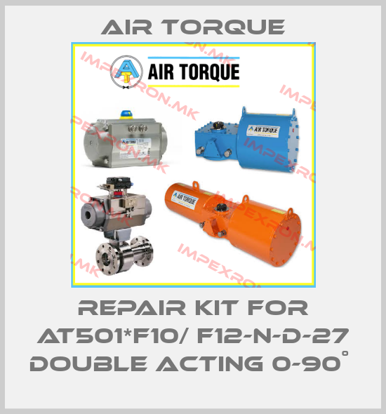 Air Torque-REPAIR KIT FOR AT501*F10/ F12-N-D-27 DOUBLE ACTING 0-90˚ price
