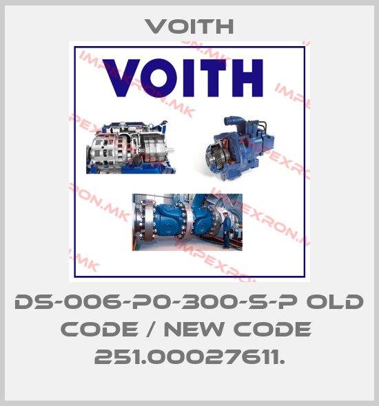 Voith-DS-006-P0-300-S-P old code / new code  251.00027611.price