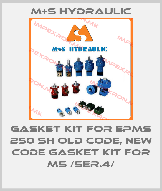 M+S HYDRAULIC-Gasket kit for EPMS 250 SH old code, new code Gasket Kit For MS /ser.4/price