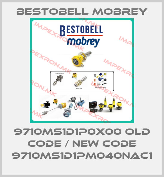 Bestobell Mobrey-9710MS1D1P0X00 old code / new code 9710MS1D1PM040NAC1price
