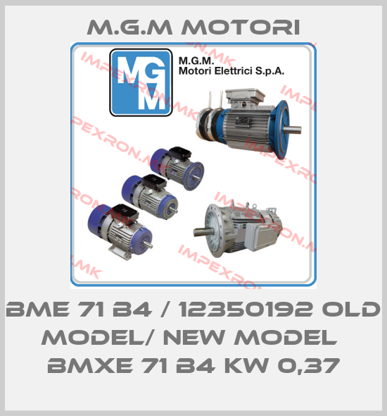 M.G.M MOTORI-BME 71 B4 / 12350192 old model/ new model  BMXE 71 B4 kw 0,37price