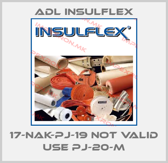 ADL Insulflex-17-NAK-PJ-19 not valid use PJ-20-Mprice