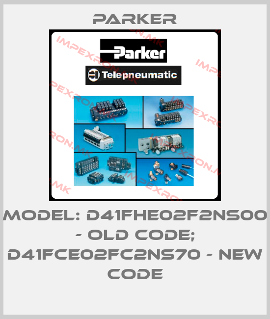 Parker-MODEL: D41FHE02F2NS00 - old code; D41FCE02FC2NS70 - new codeprice