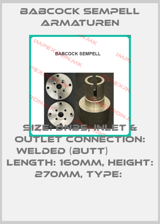 Babcock sempell Armaturen-SIZE: DN25, INLET & OUTLET CONNECTION: WELDED (BUTT)            LENGTH: 160MM, HEIGHT: 270MM, TYPE: price