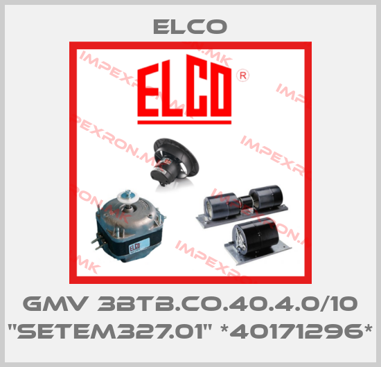 Elco-GMV 3BTB.CO.40.4.0/10 "SETEM327.01" *40171296*price