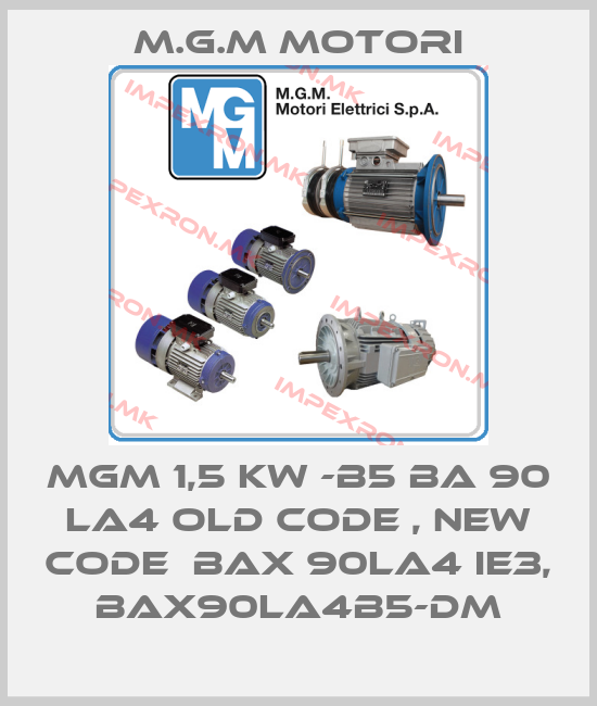 M.G.M MOTORI-MGM 1,5 kw -B5 BA 90 LA4 old code , new code  BAX 90LA4 IE3, BAX90LA4B5-DMprice