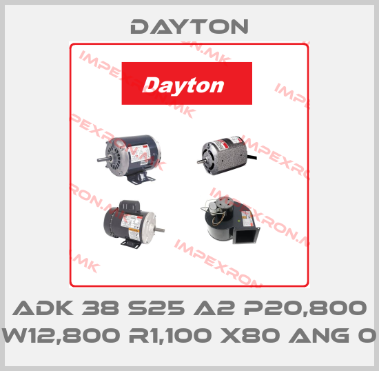 DAYTON-ADK 38 S25 A2 P20,800 W12,800 R1,100 X80 ANG 0price