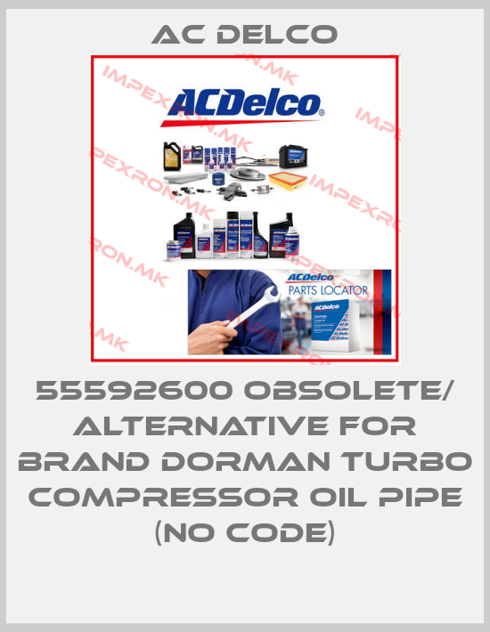 AC DELCO-55592600 obsolete/ alternative for brand Dorman Turbo compressor oil pipe (no code)price