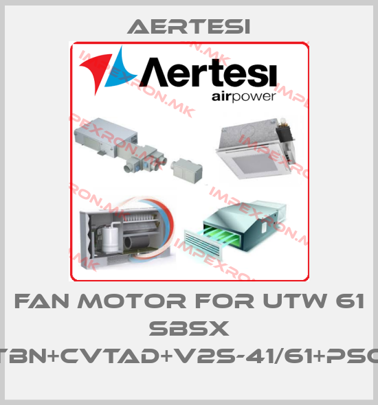 Aertesi-fan motor for UTW 61 SBSX ETBN+CVTAD+V2S-41/61+PSCSprice