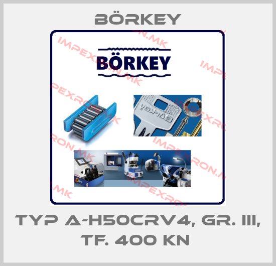 Börkey-TYP A-H50CRV4, GR. III, TF. 400 KN price