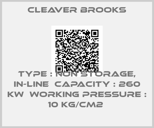 Cleaver Brooks-TYPE : NON STORAGE, IN-LINE  CAPACITY : 260 KW  WORKING PRESSURE : 10 KG/CM2 price