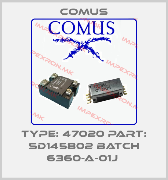 Comus-TYPE: 47020 PART: SD145802 BATCH 6360-A-01J price