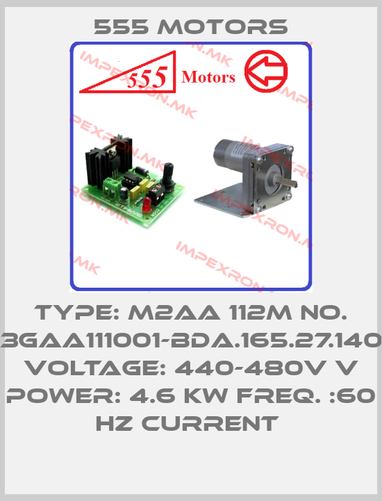 555 Motors-TYPE: M2AA 112M NO. 3GAA111001-BDA.165.27.140 VOLTAGE: 440-480V V POWER: 4.6 KW FREQ. :60 HZ CURRENT price