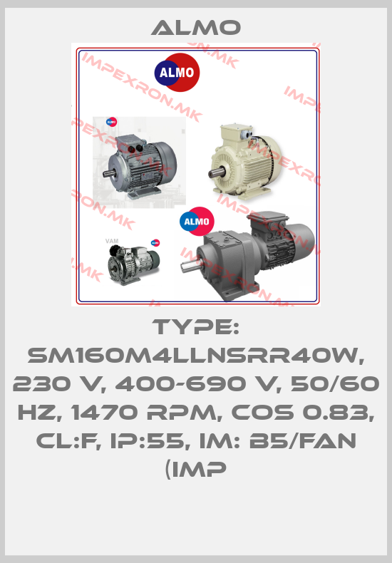 Almo-TYPE: SM160M4LLNSRR40W, 230 V, 400-690 V, 50/60 HZ, 1470 RPM, COS 0.83, CL:F, IP:55, IM: B5/FAN (IMPprice