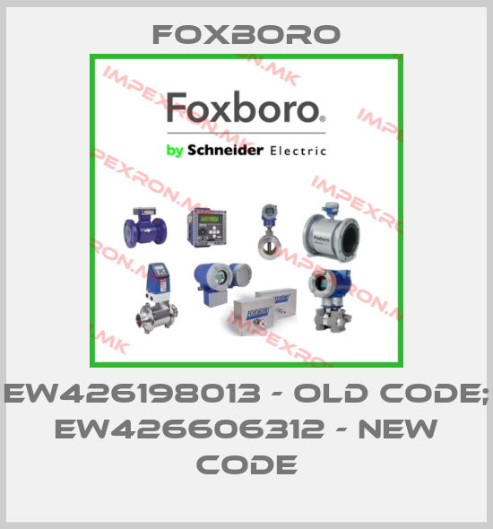 Foxboro-EW426198013 - old code; EW426606312 - new codeprice