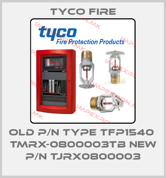 Tyco Fire-old p/n type TFP1540  TMRX-0800003TB new p/n TJRX0800003price