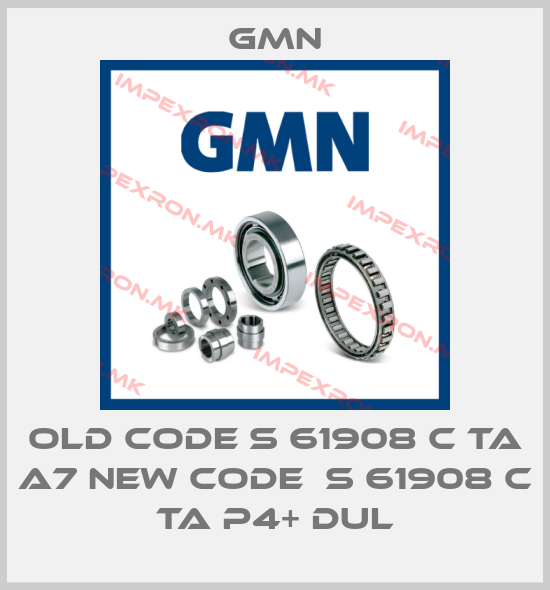 Gmn-old code S 61908 C TA A7 new code  S 61908 C TA P4+ DULprice
