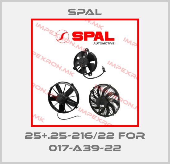 SPAL-25+.25-216/22 for 017-A39-22price