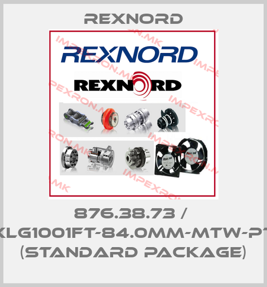 Rexnord-876.38.73 /  XLG1001FT-84.0mm-MTW-PT (standard package)price