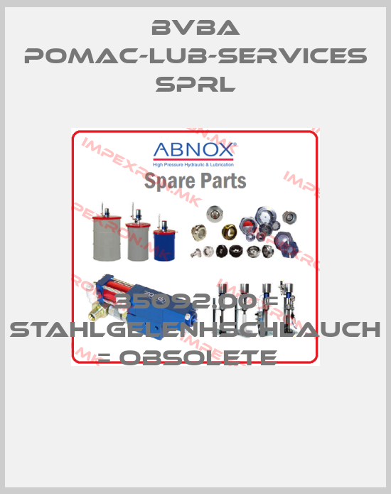 bvba pomac-lub-services sprl-35092.00 = Stahlgelenhschlauch = obsolete  price