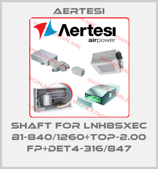 Aertesi-shaft for LNH8SXEC B1-840/1260+TOP-2.00 FP+DET4-316/847price