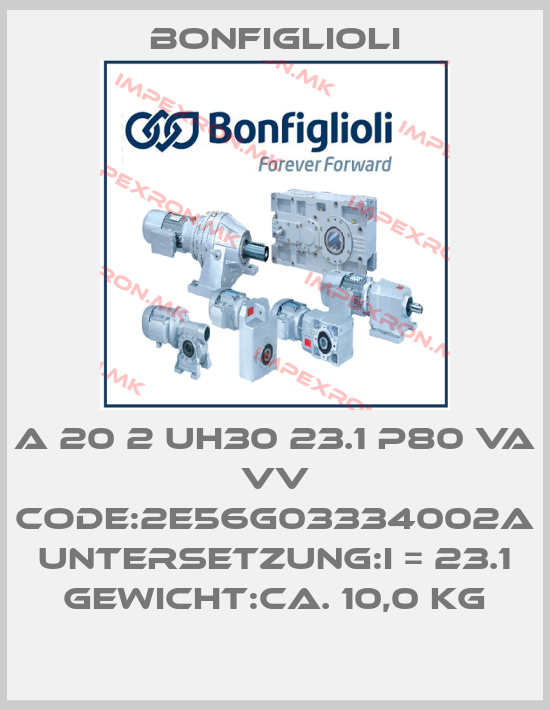 Bonfiglioli-A 20 2 UH30 23.1 P80 VA VV Code:2E56G03334002A Untersetzung:i = 23.1 Gewicht:ca. 10,0 kgprice