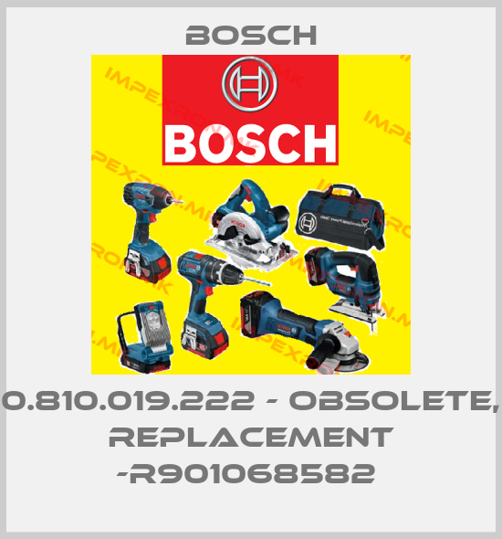 Bosch-0.810.019.222 - obsolete, replacement -R901068582 price