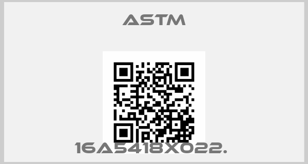 Astm-16A5418X022. price