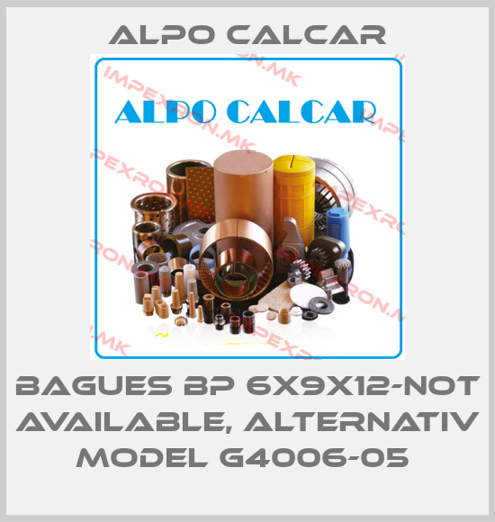 Alpo Calcar-BAGUES BP 6X9X12-not available, alternativ model G4006-05 price