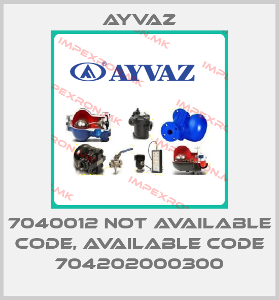Ayvaz-7040012 not available code, available code 704202000300price