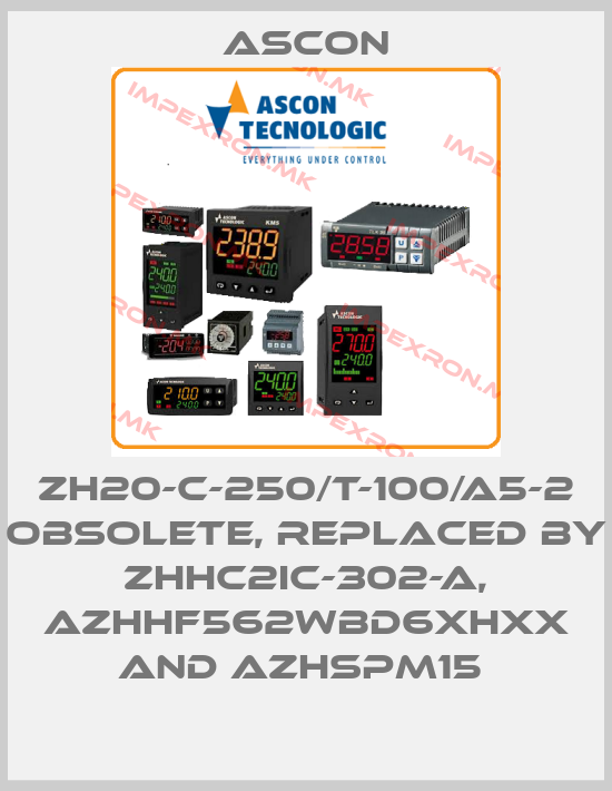 Ascon-ZH20-C-250/T-100/A5-2 OBSOLETE, replaced by ZHHC2IC-302-A, AZHHF562WBD6XHXX and AZHSPM15 price