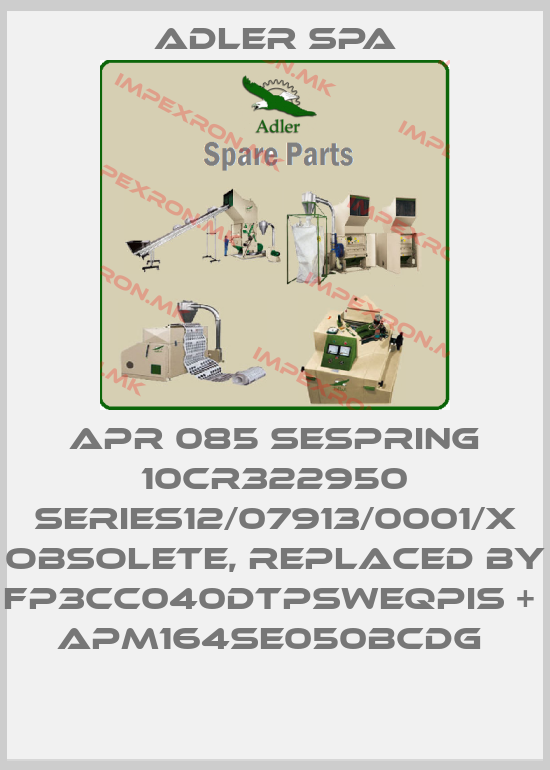 Adler Spa-APR 085 SESpring 10Cr322950 Series12/07913/0001/x Obsolete, replaced by FP3CC040DTPSWEQPIS +  APM164SE050BCDG price