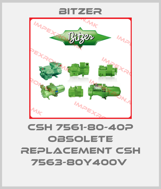 Bitzer-CSH 7561-80-40P obsolete replacement CSH 7563-80Y400V price