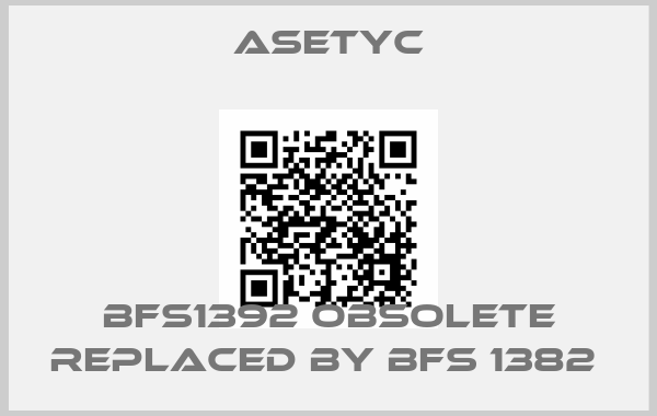 ASETYC-BFS1392 obsolete replaced by BFS 1382 price