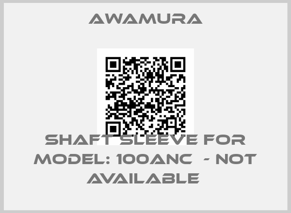 AWAMURA-Shaft Sleeve for Model: 100ANC  - not available price