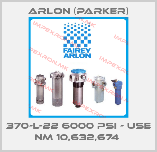 Arlon (Parker)-370-L-22 6000 PSI - USE NM 10,632,674 price