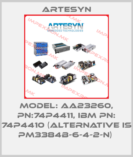 Artesyn-Model: AA23260, PN:74P4411, IBM PN: 74P4410 (alternative is PM3384B-6-4-2-N) price